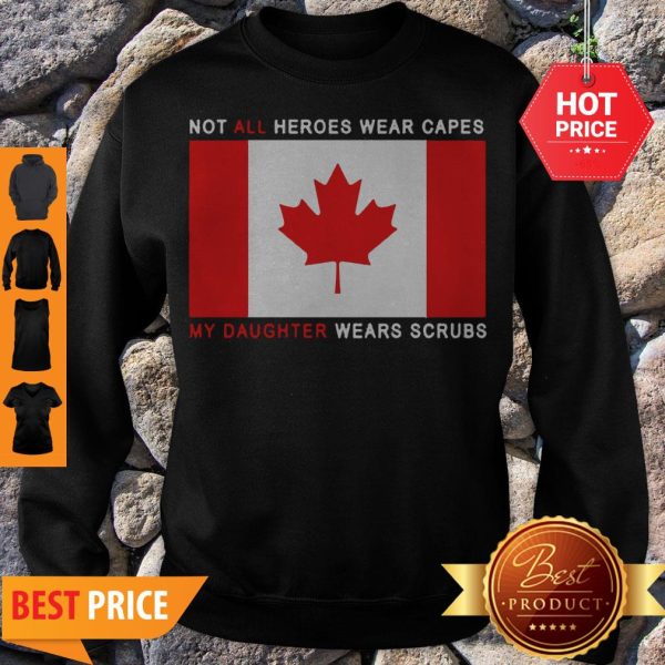 Canada Flag Not All Heroes Wear Capes My Daughter Wears Scrubs Sweatshirt