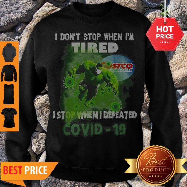 Hulk Costco I Don’t Stop When I’m Tired I Stop When I Defeated Covid-19 Sweatshirt