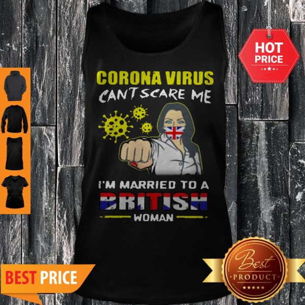 Coronavirus Can’t Scare Me I’m Married To A British Woman Tank Top