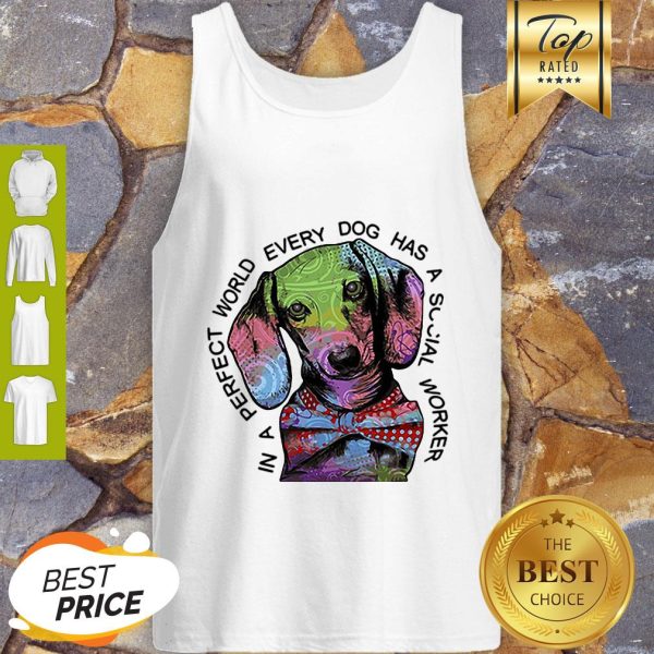 Dachshund In A Perfect World Every Dog Has A Social Worker Tank Top