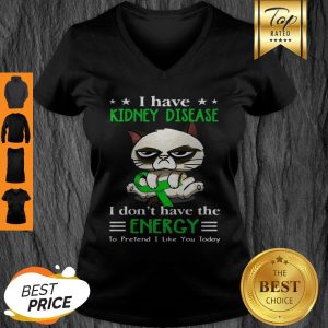 Grumpy Cat I Have Kidney Disease I Don’t Have The Energy V-neck