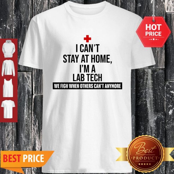 I Can’t Stay At Home I’m An Lab Tech We Fight When Others Can’t Anymore Shirt