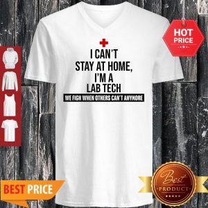 I Can’t Stay At Home I’m An Lab Tech We Fight When Others Can’t Anymore V-neck
