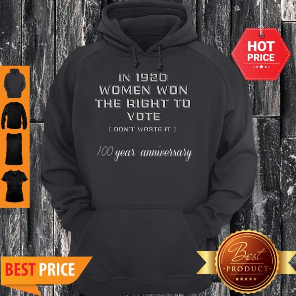 In 1920 Women Won The Right To Vote Don’t Waste It 100 Year Anniversary Hoodie