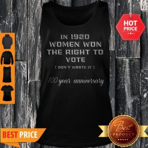 In 1920 Women Won The Right To Vote Don’t Waste It 100 Year Anniversary Tank Top