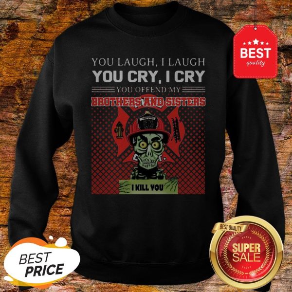 Jeff Dunham You Offend My Brothers And Sisters Firefighter Sweatshirt
