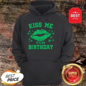 Kiss Me It’s My Birthday Funny St Patricks Day Hoodie