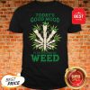 Nice Cannabis Today’s Good Mood Is Sponsored By Weed Shirt