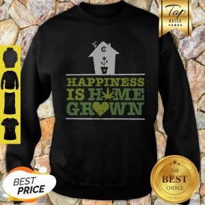Nice Happiness Is Homegrown Cannabis Sweatshirt