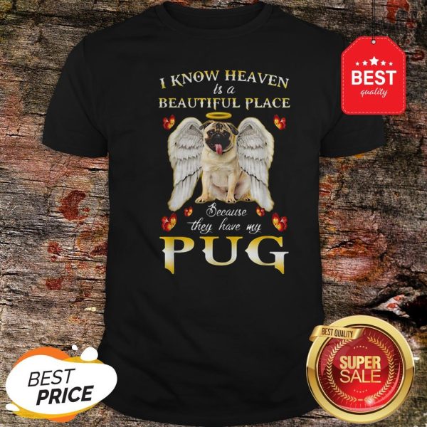 Nice I Know Heaven Is A Beautiful Place Because They Have My Pug Shirt