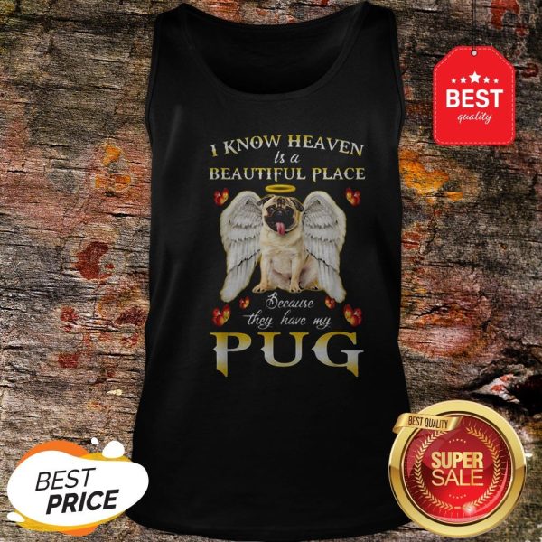 Nice I Know Heaven Is A Beautiful Place Because They Have My Pug Tank Top