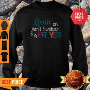 Nice Livin’ On Hand Sanitizer And A Prayer Sweatshirt