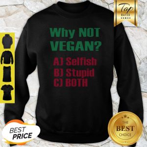 Nice Why Not Vegan AJ Selfish BJ Stupid CJ Both Sweatshirt