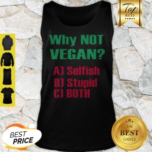 Nice Why Not Vegan AJ Selfish BJ Stupid CJ Both Tank Top