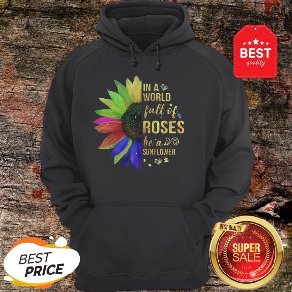 Official Autism In A World Full Of Roses Be A Sunflower Hoodie