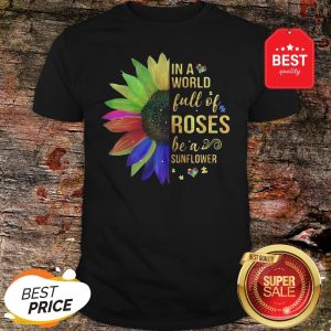 Official Autism In A World Full Of Roses Be A Sunflower Shirt