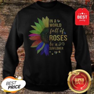 Official Autism In A World Full Of Roses Be A Sunflower Sweatshirt