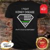 Official I Fight Kidney Disease What’s Your Superpower Shirt