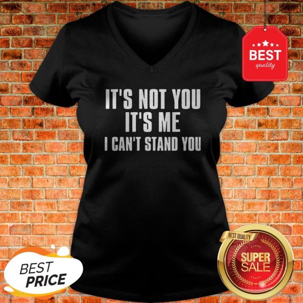 Official It’s Not You It’s Me I Can’t Stand You V-neck