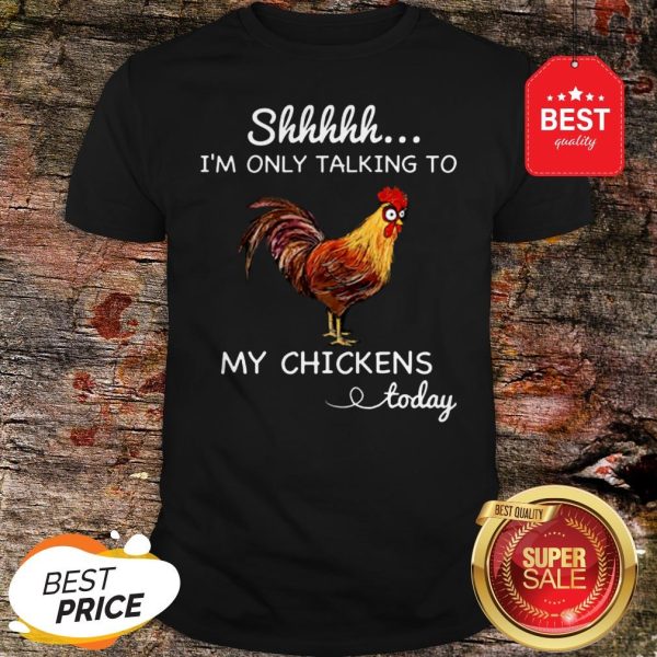 Official Shhh I’m Only Talking To My Chicken Today Shirt