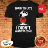 Official Snoopy Sorry I'm Late I Didn't Want To Come Shirt