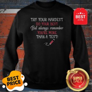 Official Try Your Hardest Do Your Best But Always Remember You’re Sweatshirt