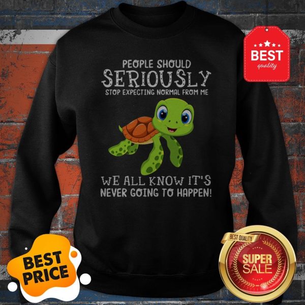 Official Turtle People Should Seriously Stop Expecting Normal From Me Sweatshirt