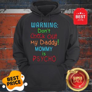 Official Warning Don’t Check Out My Daddy Mommy Is Psycho Hoodie