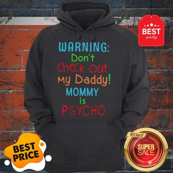 Official Warning Don’t Check Out My Daddy Mommy Is Psycho Hoodie