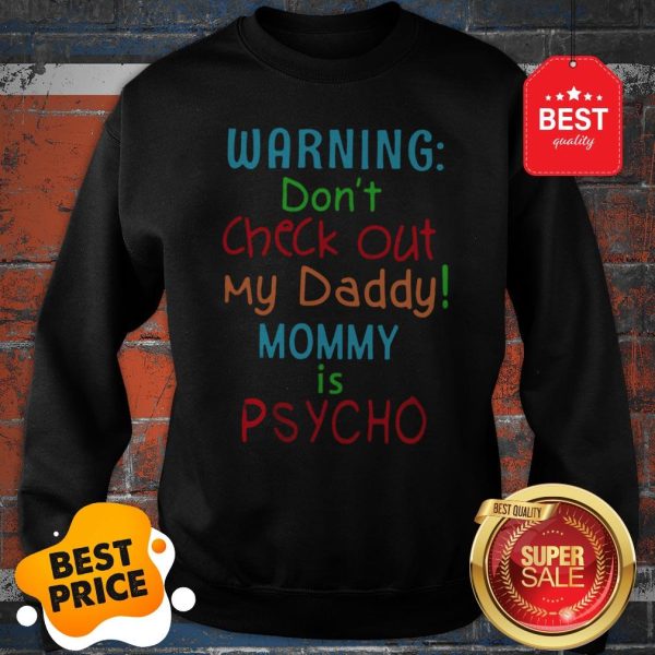 Official Warning Don’t Check Out My Daddy Mommy Is Psycho Sweatshirt