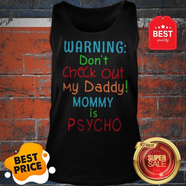Official Warning Don’t Check Out My Daddy Mommy Is Psycho Tank Top
