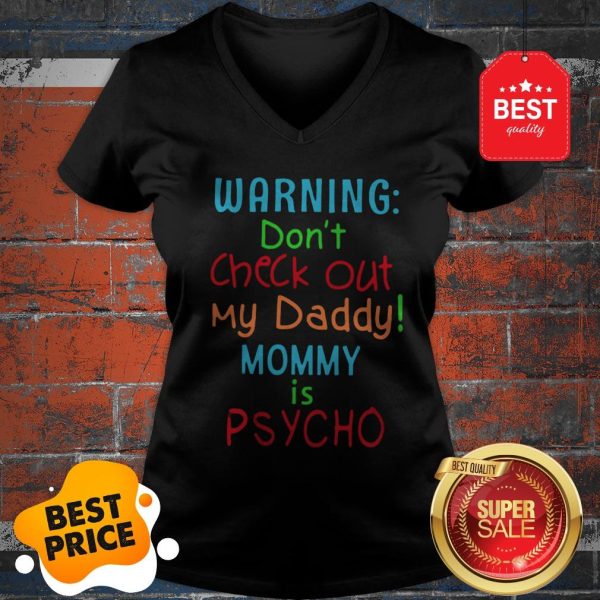 Official Warning Don’t Check Out My Daddy Mommy Is Psycho V-neck
