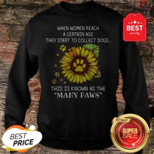 Official When Women Reach A Certain Age They Start To Collect Dogs Many Paws Sweatshirt