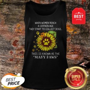 Official When Women Reach A Certain Age They Start To Collect Dogs Many Paws Tank Top