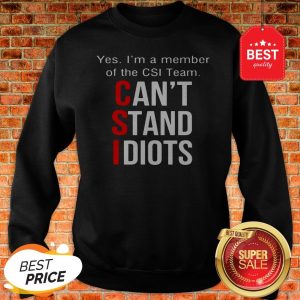 Official Yes I'm A Member Of The CSI Team Can't Stand Idiots Sweatshirt