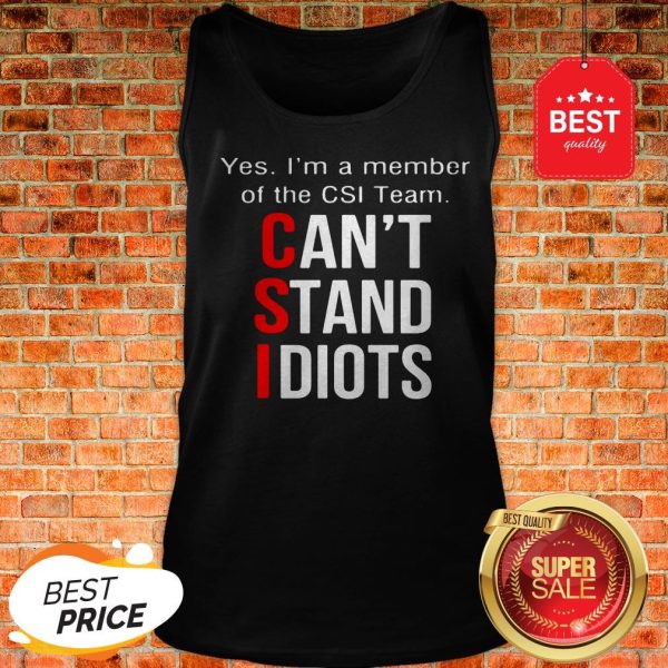 Official Yes I'm A Member Of The CSI Team Can't Stand Idiots Tank Top