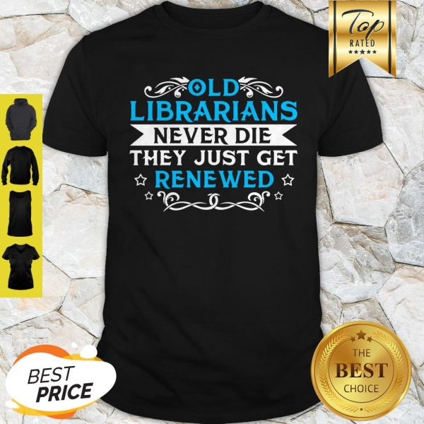 Old Librarians Never Die They Just Get Renewed Shirt