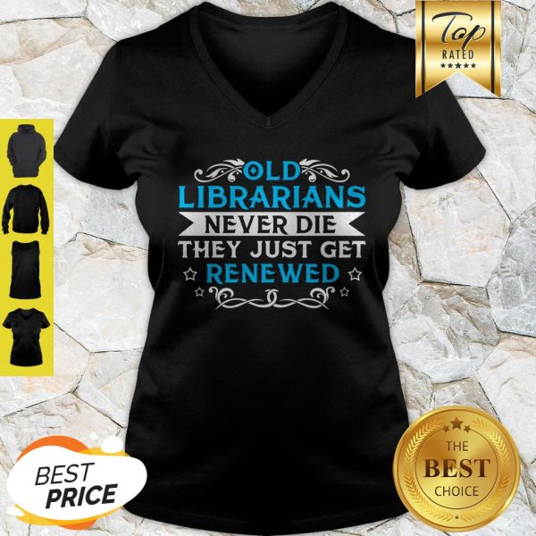 Old Librarians Never Die They Just Get Renewed V-neck