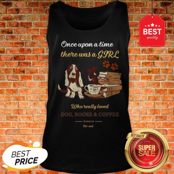 Once Upon A Time There Was A Girl Who Dog Books And Coffee Its Was Me The End Tank Top