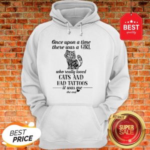 Once Upon A Time There Was A Girl Who Really Loved Cats And Had Tattoos It Was Me The End Hoodie