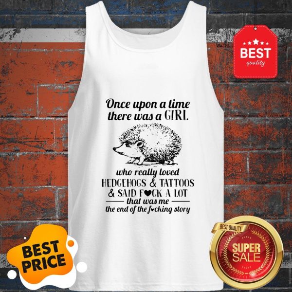 Once Upon A Time There Was A Girl Who Really Loved Hedgehogs And Tattoos And Said Fuck A Lot Tank Top