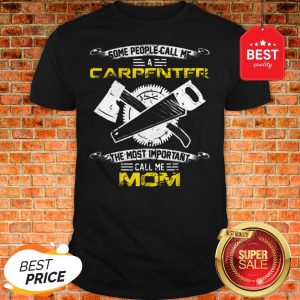 Original Most Important Call Me Mom Funny Woodworking Carpenter Mama Shirt