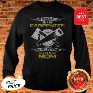 Original Most Important Call Me Mom Funny Woodworking Carpenter Mama Sweatshirt