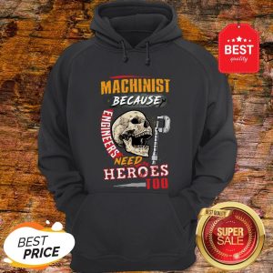 Skull Sarcastic Machinist Because Engineers Need Heroes Too Hoodie