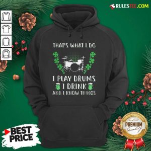 That’s What I Do I Play Drums I Drink And I Know Things St. Patrick’s Day Hoodie - Design By Rulestee