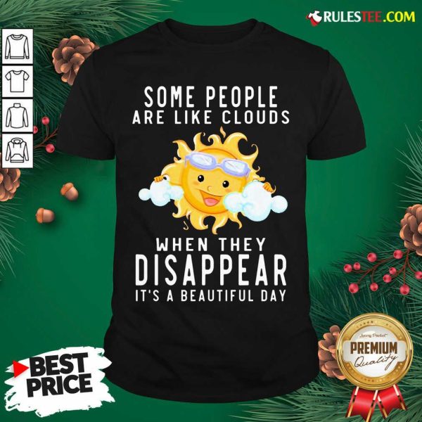 The Sun Some People Are Like Clouds When They Disappear It’s A Beautiful Day Shirt - Design By Rulestee
