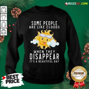 The Sun Some People Are Like Clouds When They Disappear It’s A Beautiful Day Sweatshirt - Design By Rulestee