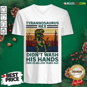 Tyrannosaurus Rex Didn’t Wash His Hands Died 65 Million Years Ago V-neck - Design By Rulestee