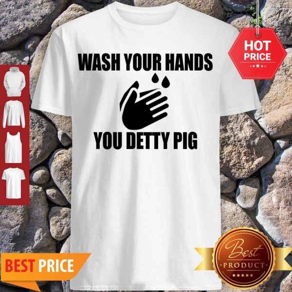 Wash Your Hands You Detty Pig Against Coronavirus Shirt - Design By Rulestee.com