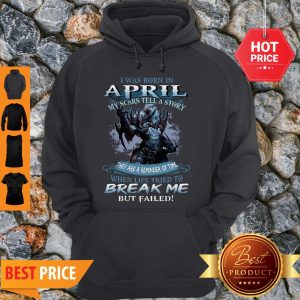 Wolf Warrior I Was Born In April My Scars Tell A Story Break Me Hoodie - Design By Rulestee.com